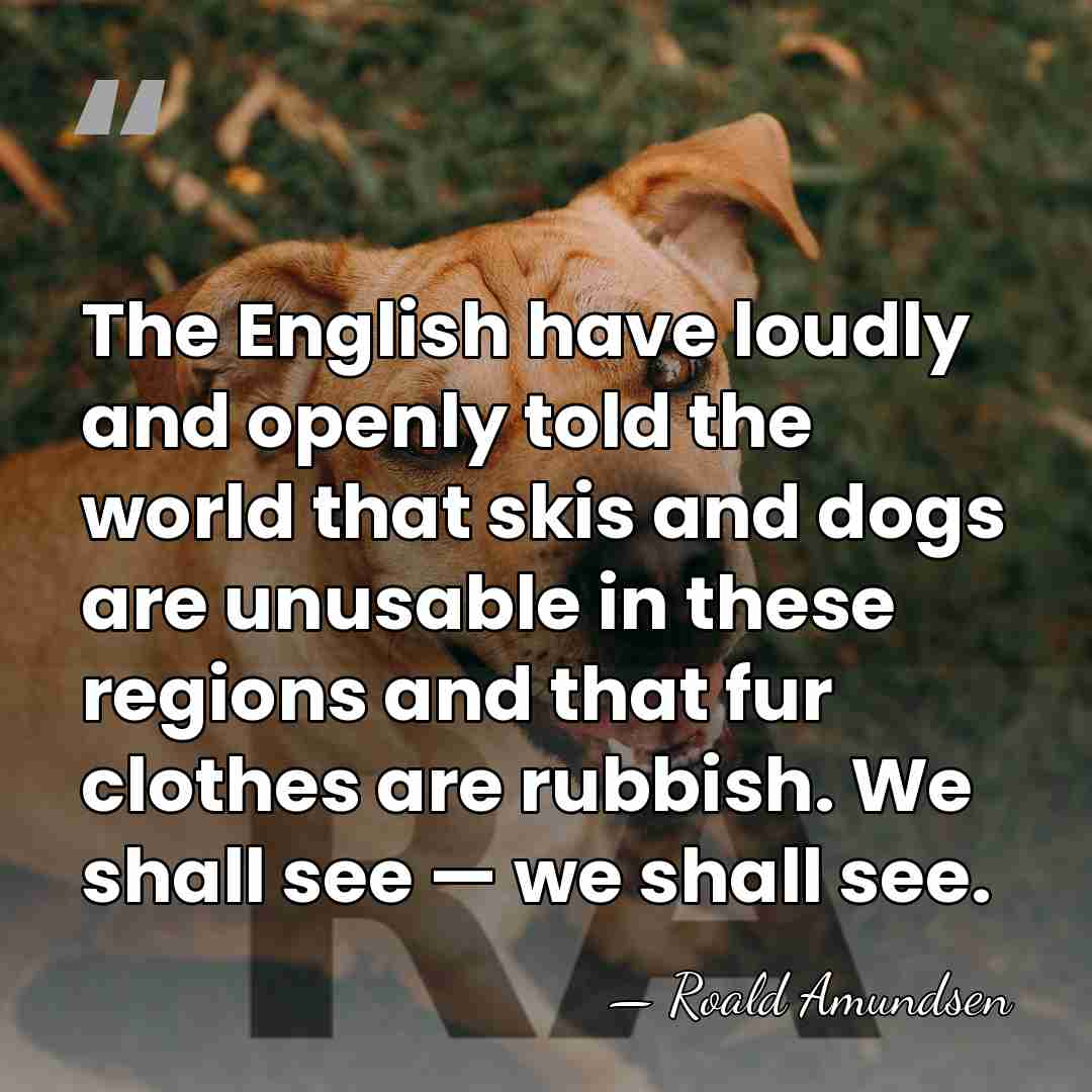 The English have loudly and openly told the world that skis and&hellip; - Roald Amundsen