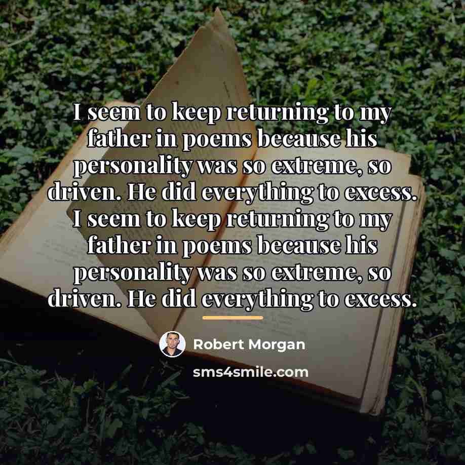 “I seem to keep returning to my father in poems…” quote by Robert Morgan