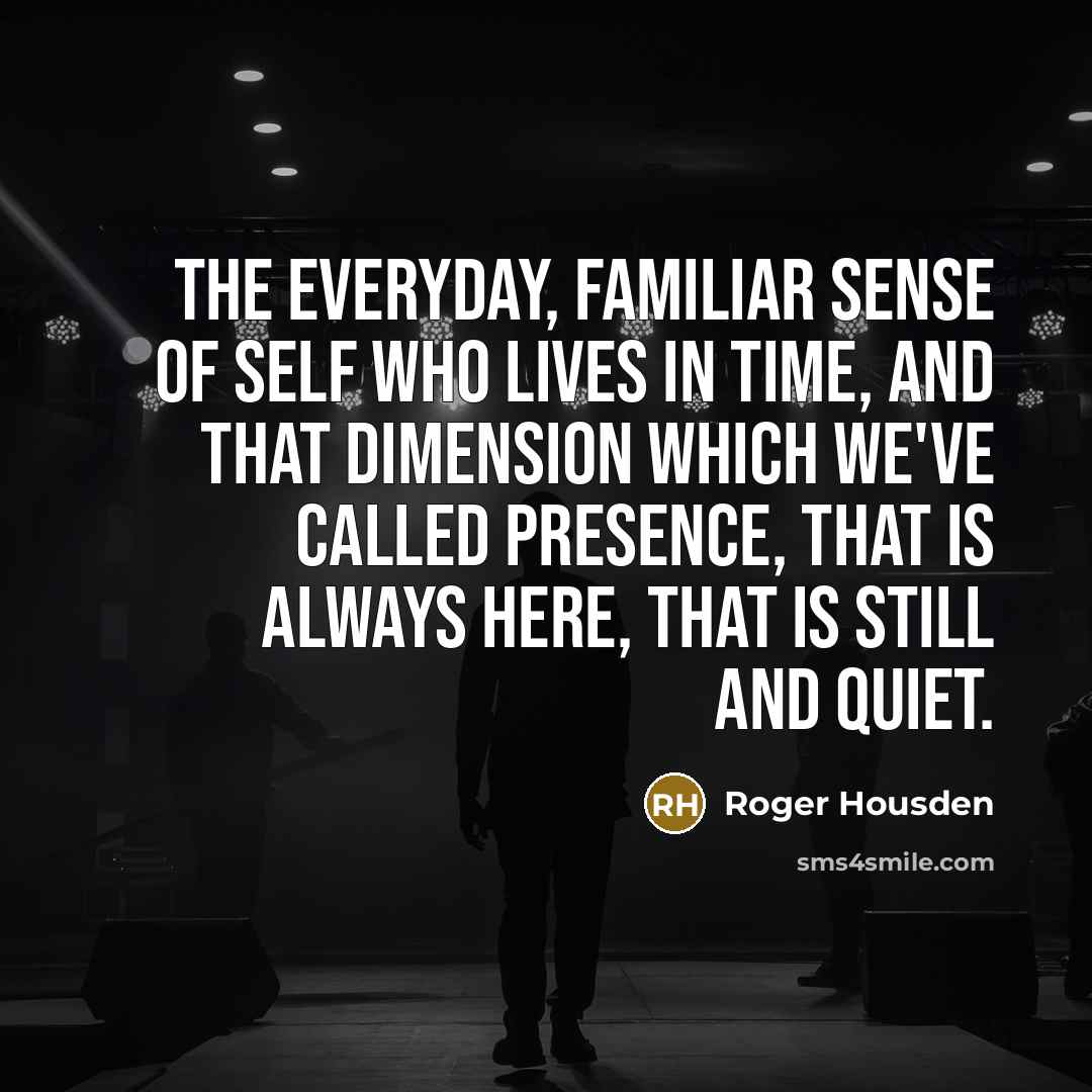 “The everyday, familiar sense of self who lives in time,…” quote by Roger Housden