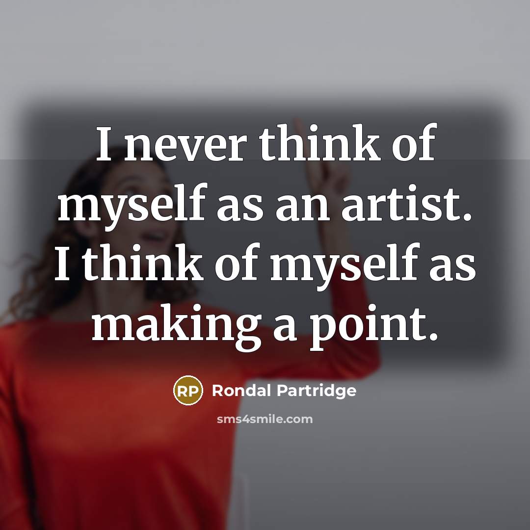 “I never think of myself as an artist. I think…” quote by Rondal Partridge