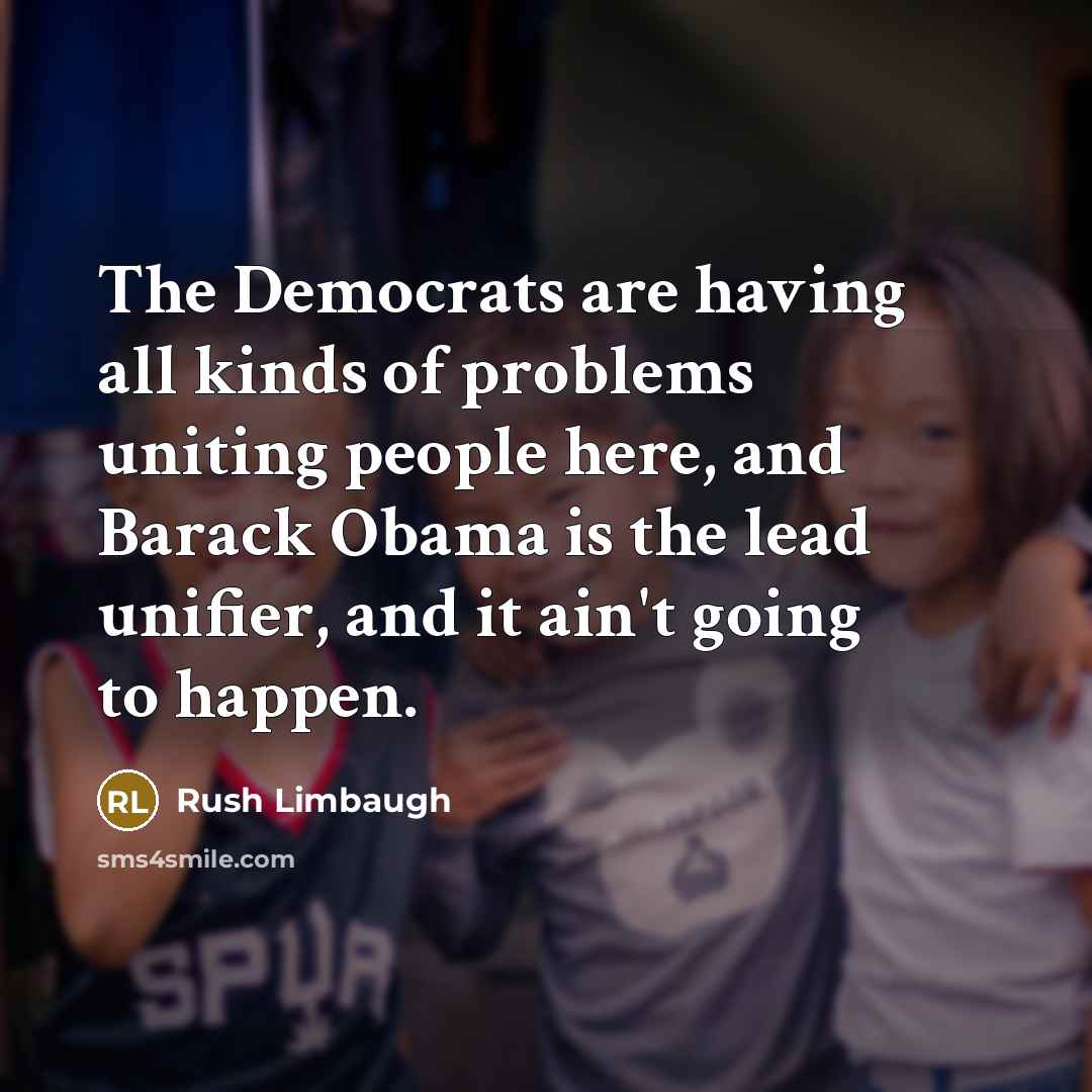 “The Democrats are having all kinds of problems uniting people…” quote by Rush Limbaugh