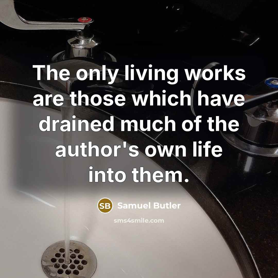 “The only living works are those which have drained much…” quote by Samuel Butler