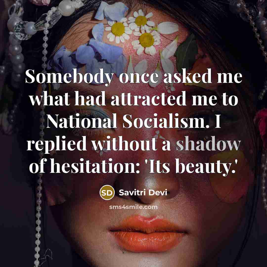 “Somebody once asked me what had attracted me to National…” quote by Savitri Devi