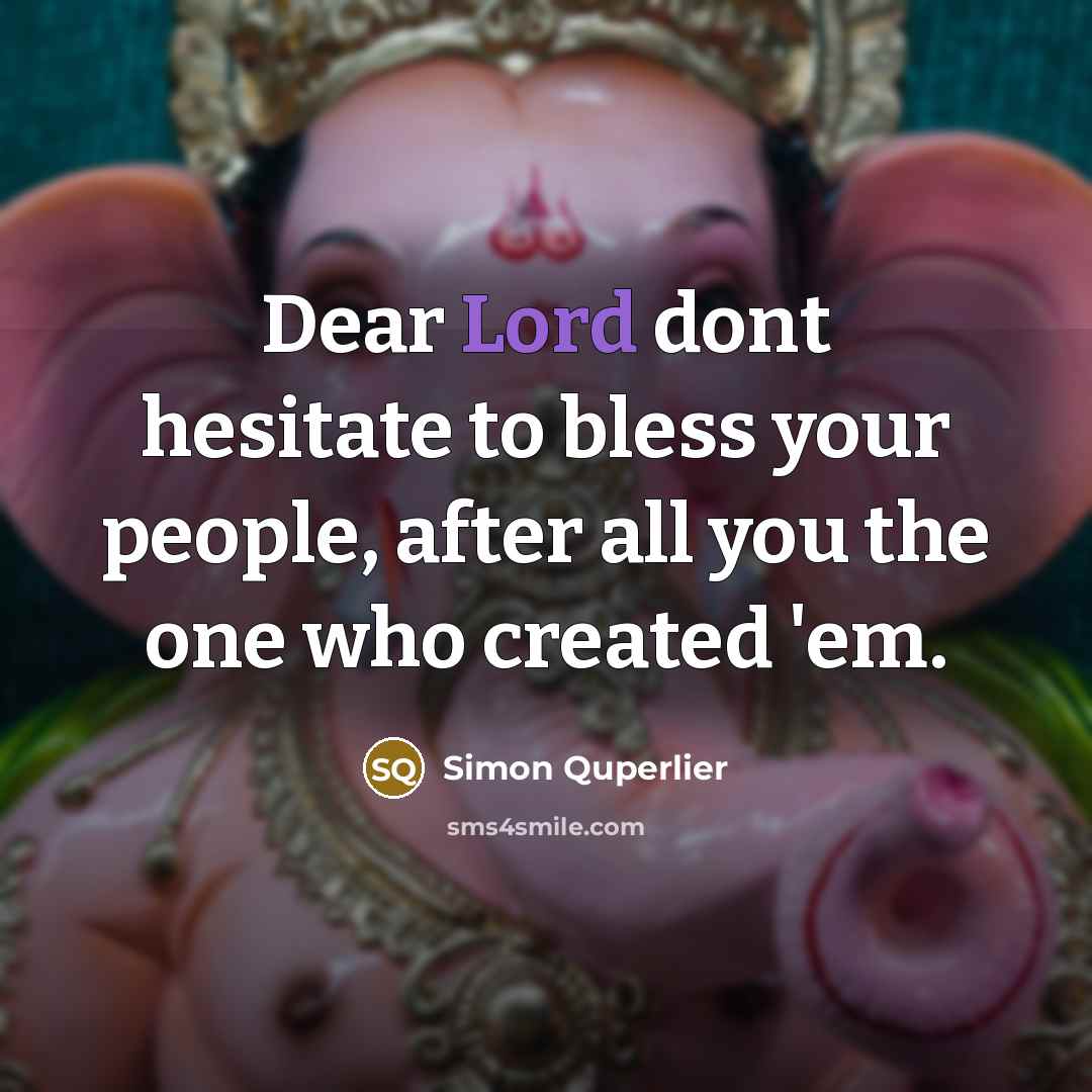 “Dear Lord dont hesitate to bless your people, after all you the one who created 'em.” quote by Simon Quperlier