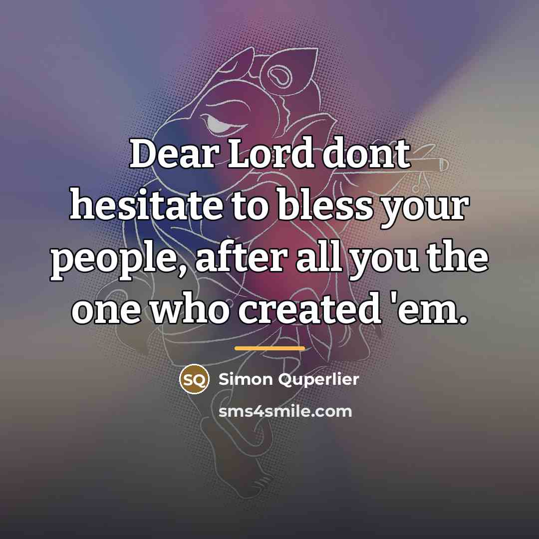 “Dear Lord dont hesitate to bless your people, after all…” quote by Simon Quperlier