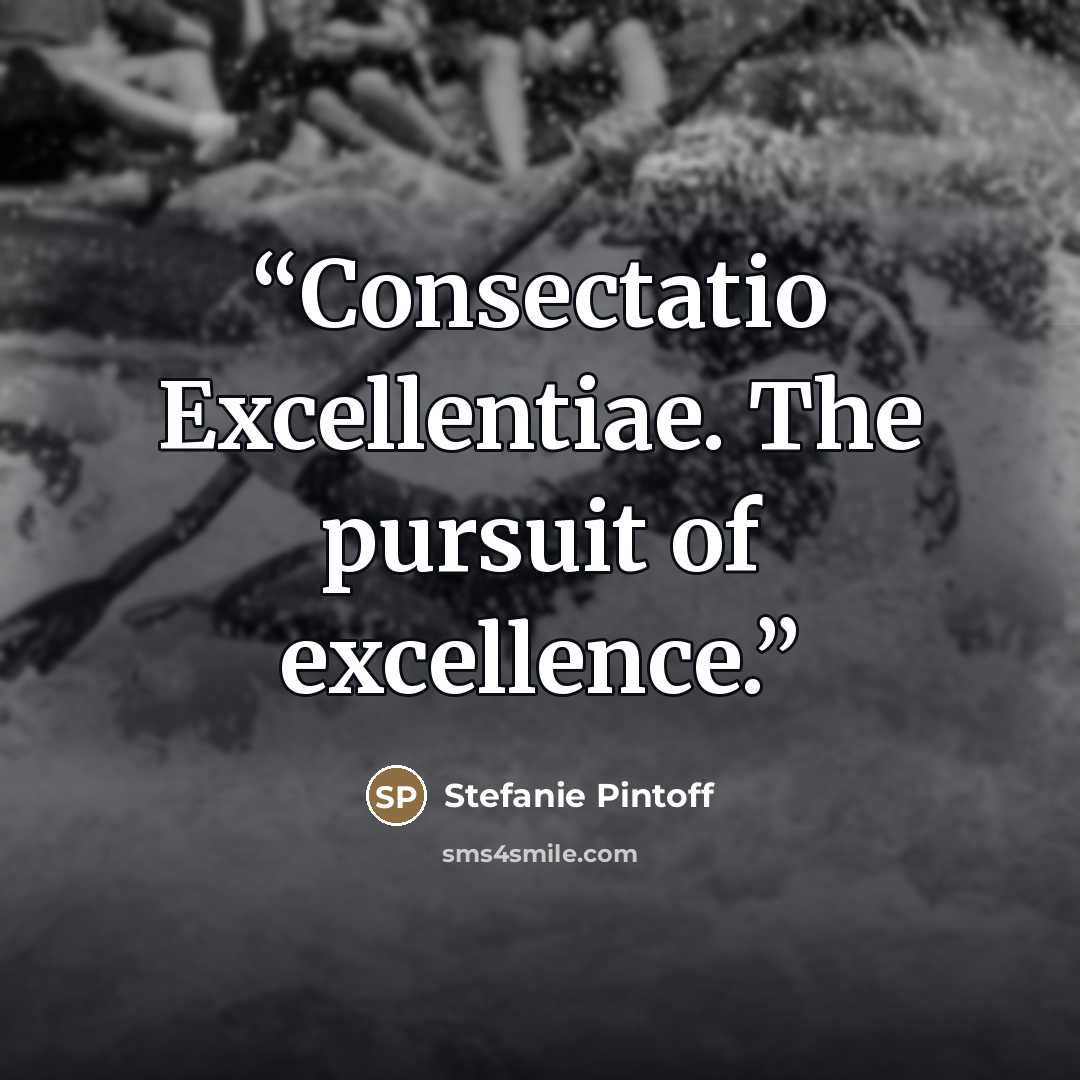 “Consectatio Excellentiae. The pursuit of excellence.” quote by Stefanie Pintoff