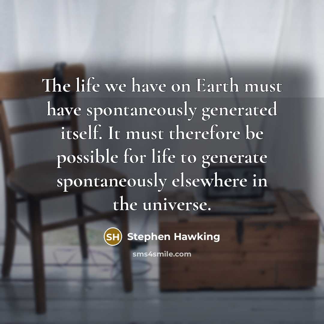 “The life we have on Earth must have spontaneously generated…” quote by Stephen Hawking
