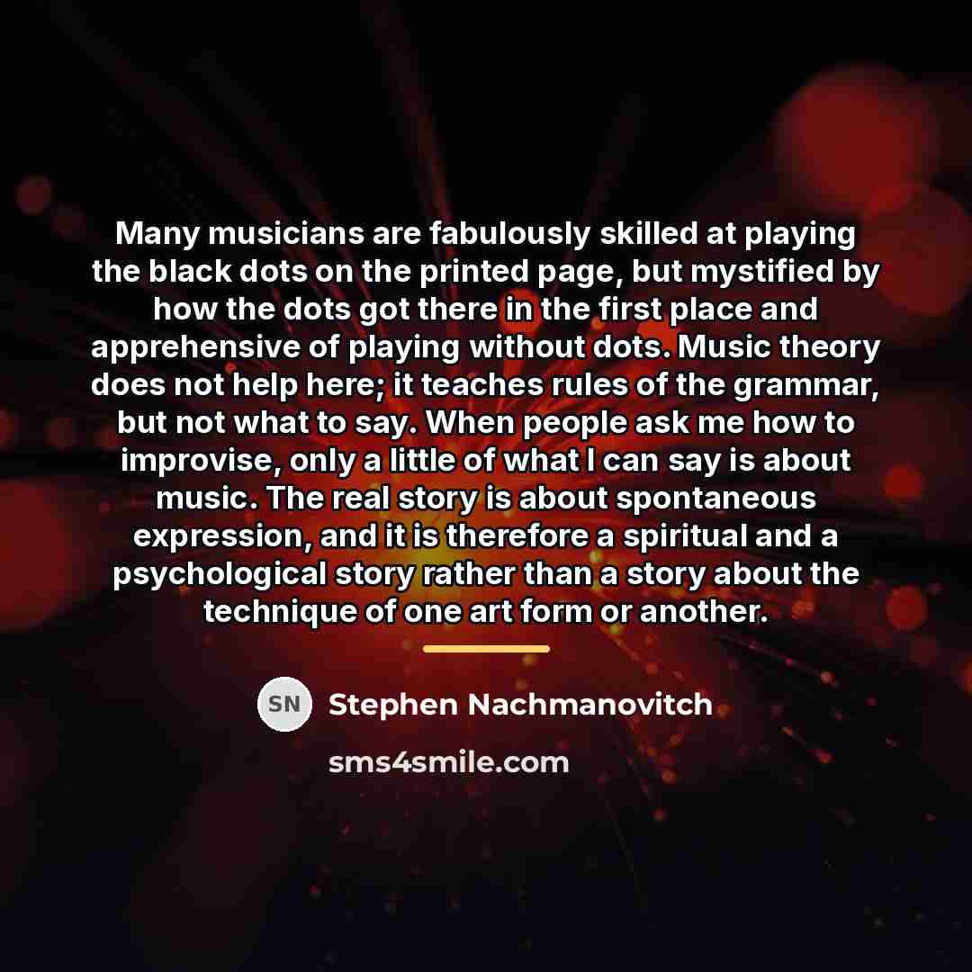 “Many musicians are fabulously skilled at playing the black dots…” quote by Stephen Nachmanovitch
