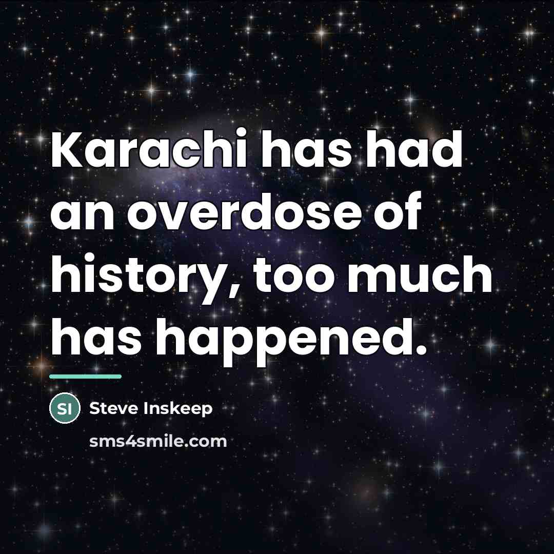 “Karachi has had an overdose of history, too much has…” quote by Steve Inskeep