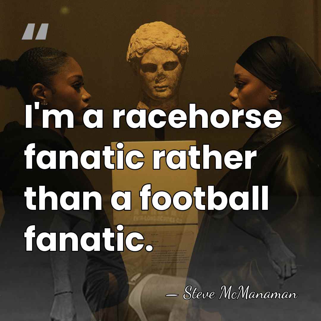 I'm a racehorse fanatic rather than a football fanatic. - Steve McManaman