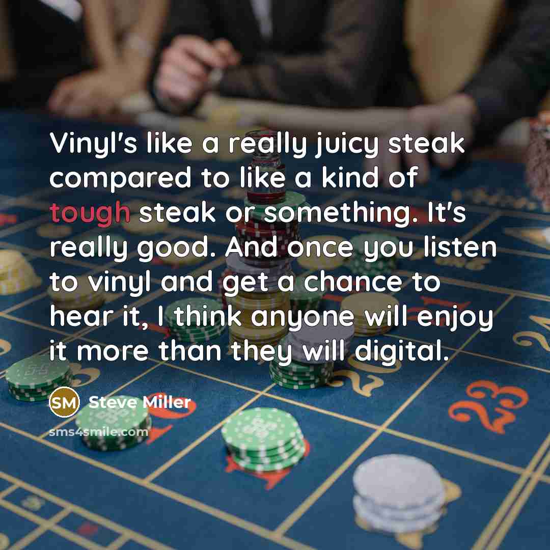 “Vinyl's like a really juicy steak compared to like a…” quote by Steve Miller