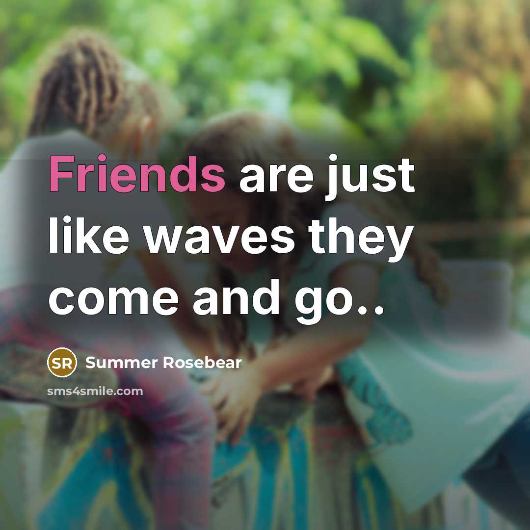 “Friends are just like waves they come and go..” quote by Summer Rosebear