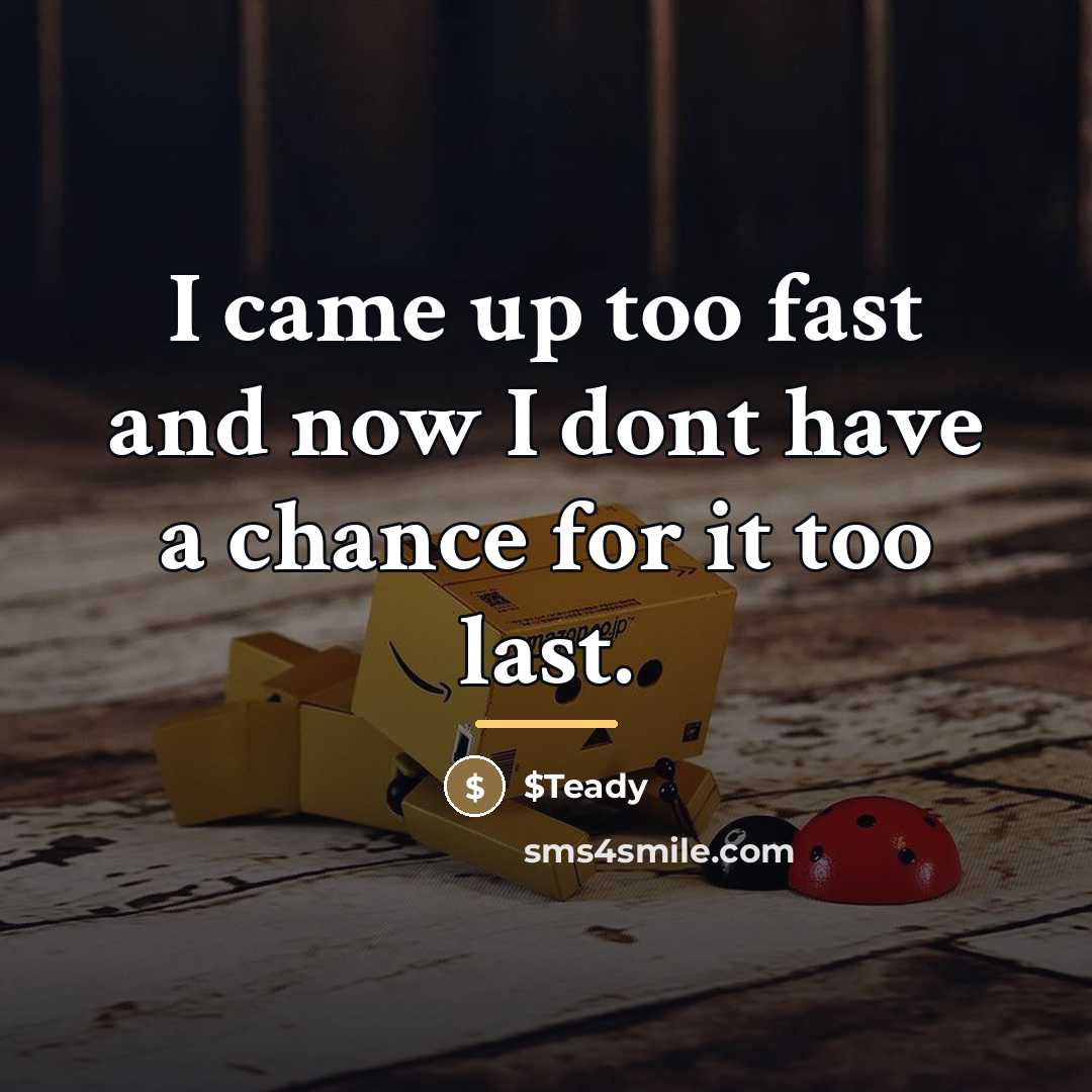 “I came up too fast and now I dont have…” quote by $Teady