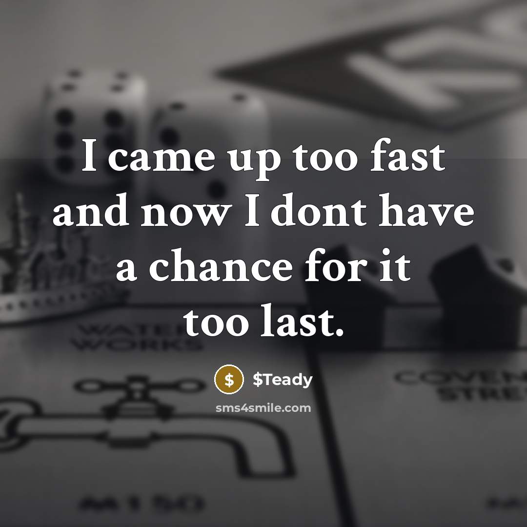 “I came up too fast and now I dont have a chance for it too last.” quote by $Teady