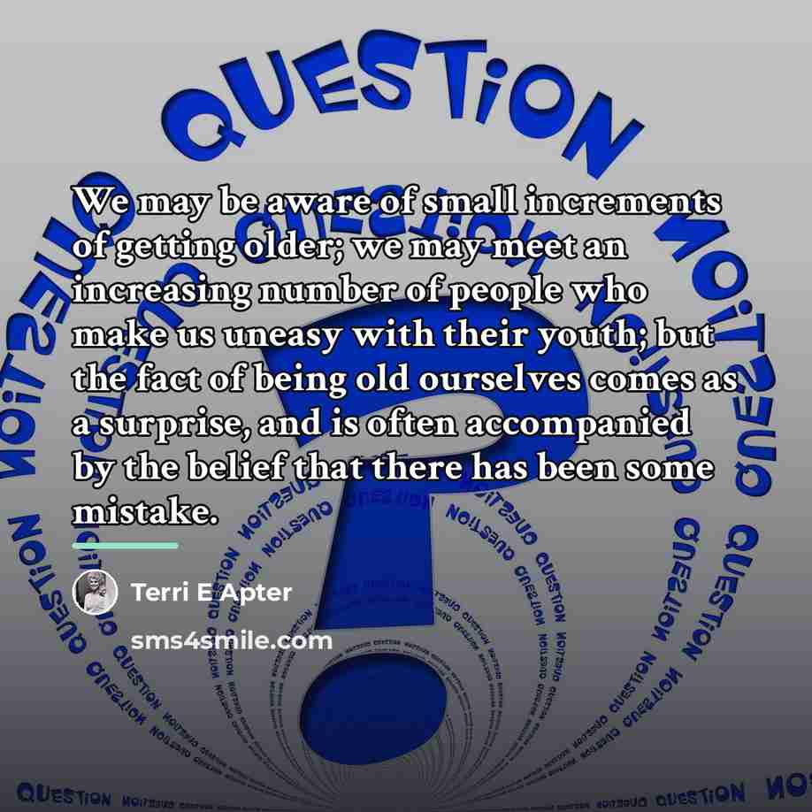 “We may be aware of small increments of getting older;…” quote by Terri E Apter