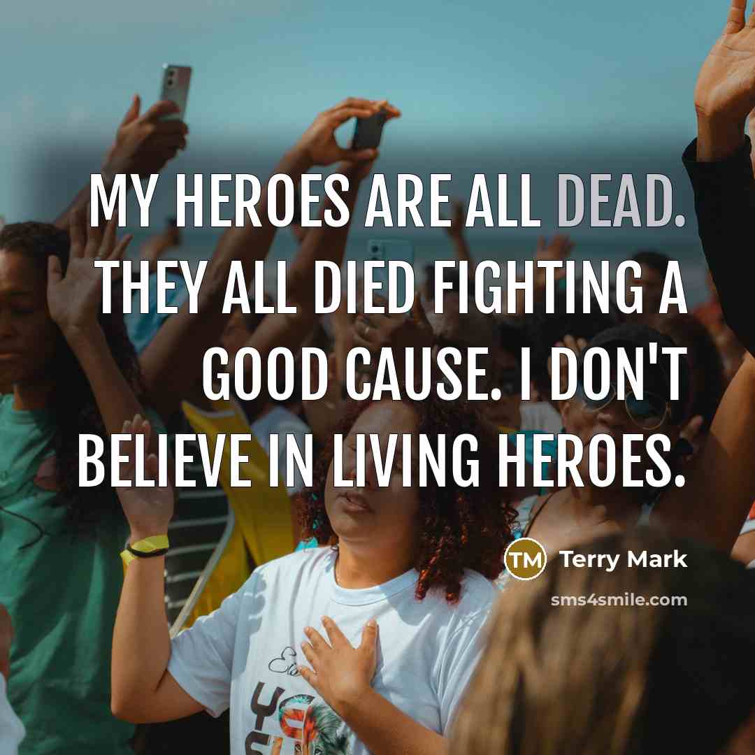 “My heroes are all dead. They all died fighting a…” quote by Terry Mark