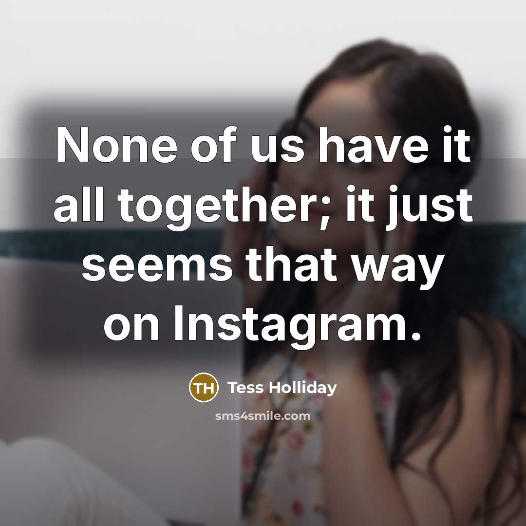 “None of us have it all together; it just seems…” quote by Tess Holliday