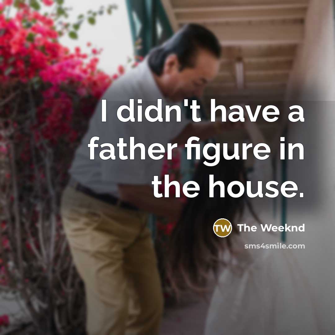 “I didn't have a father figure in the house.…” quote by The Weeknd