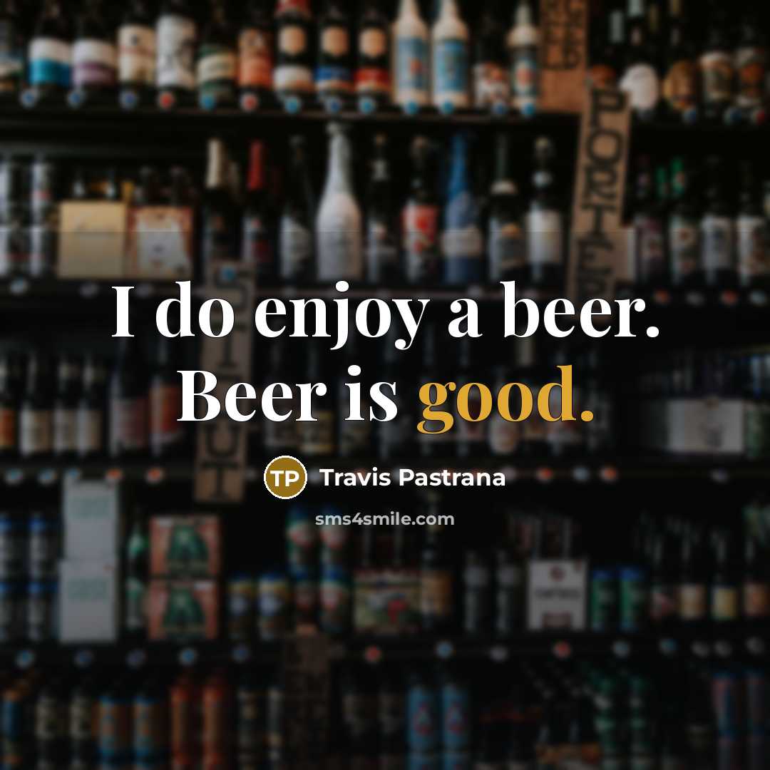 “I do enjoy a beer. Beer is good.…” quote by Travis Pastrana