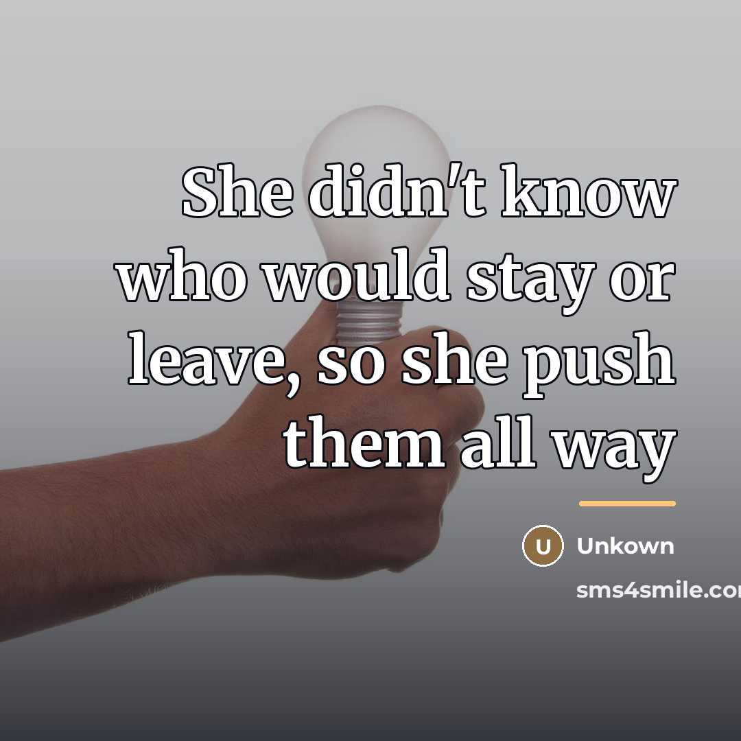 “She didn't know who would stay or leave, so she…” quote by Unkown