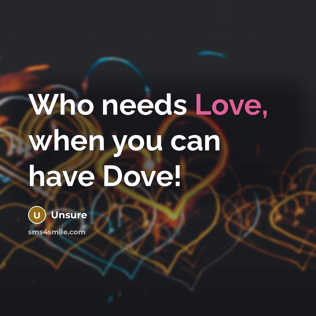 “Who needs Love, when you can have Dove!” quote by Unsure