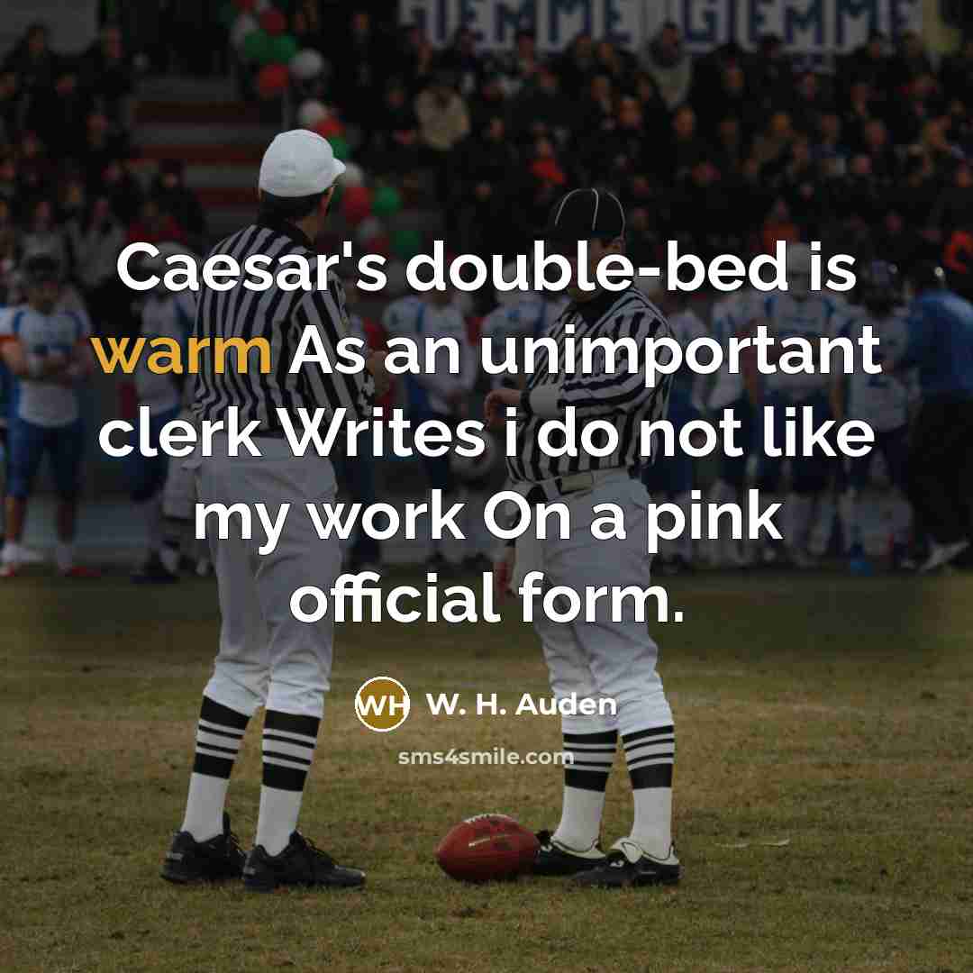 “Caesar's double-bed is warm As an unimportant clerk Writes i…” quote by W. H. Auden