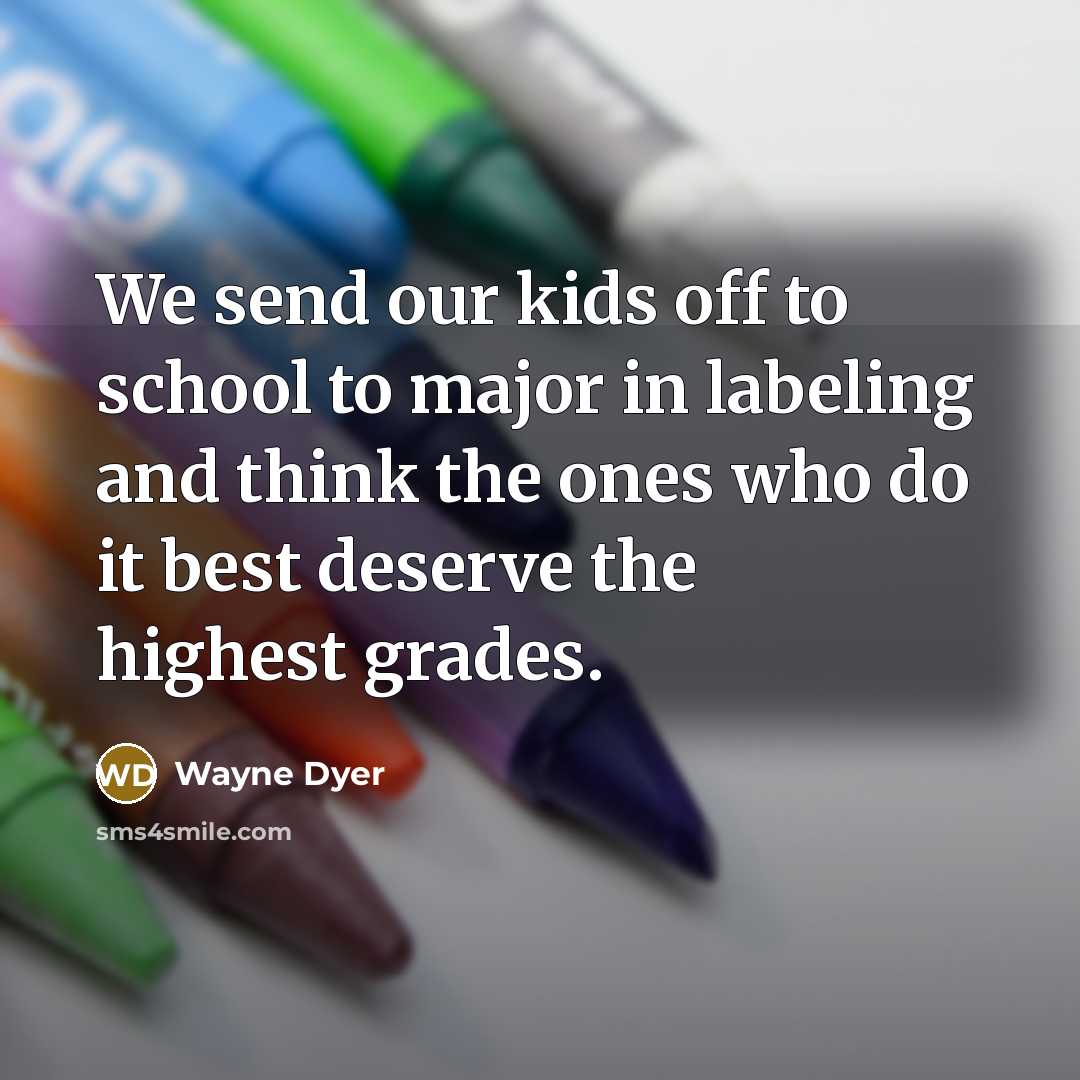 “We send our kids off to school to major in…” quote by Wayne Dyer