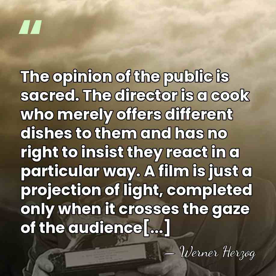 The opinion of the public is sacred. The director is a cook&hellip; - Werner Herzog
