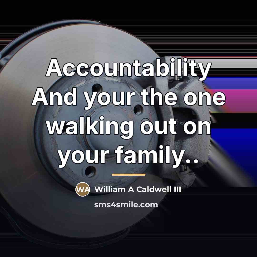 “Accountability And your the one walking out on your family..…” quote by William A Caldwell III