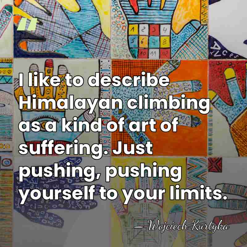 I like to describe Himalayan climbing as a kind of art of&hellip; - Wojciech Kurtyka
