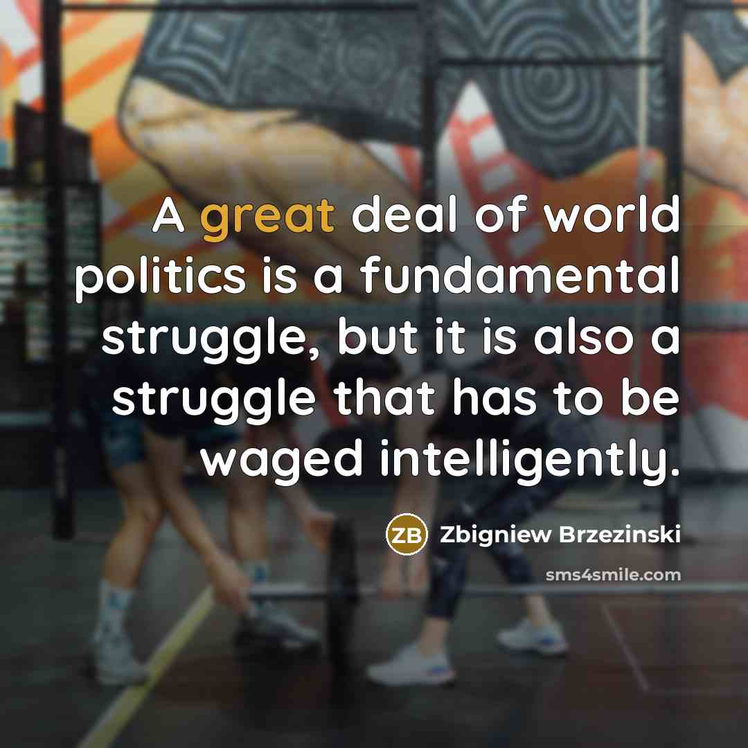 “A great deal of world politics is a fundamental struggle,…” quote by Zbigniew Brzezinski