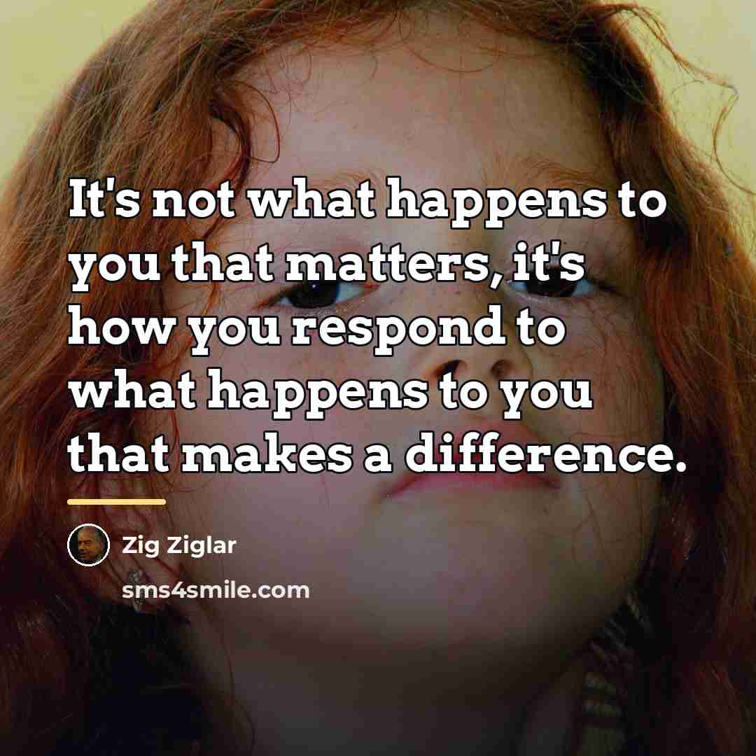 “It's not what happens to you that matters, it's how…” quote by Zig Ziglar