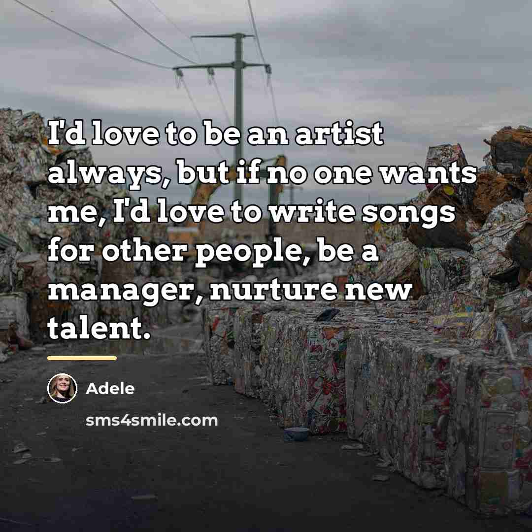 “I'd love to be an artist always, but if no…” quote by Adele