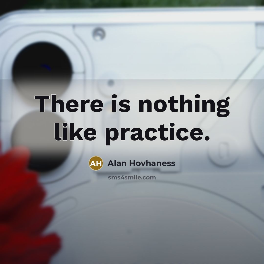 “There is nothing like practice.…” quote by Alan Hovhaness