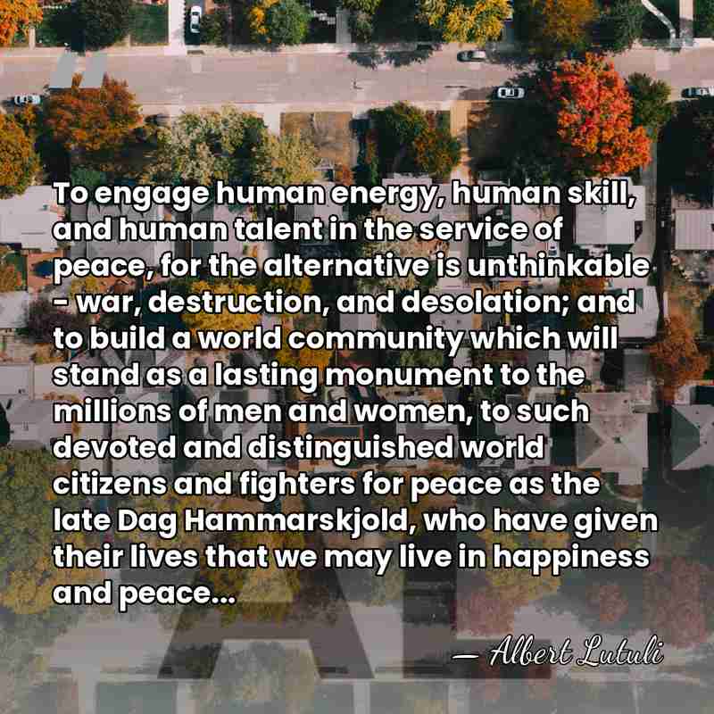 To engage human energy, human skill, and human talent in the service&hellip; - Albert Lutuli