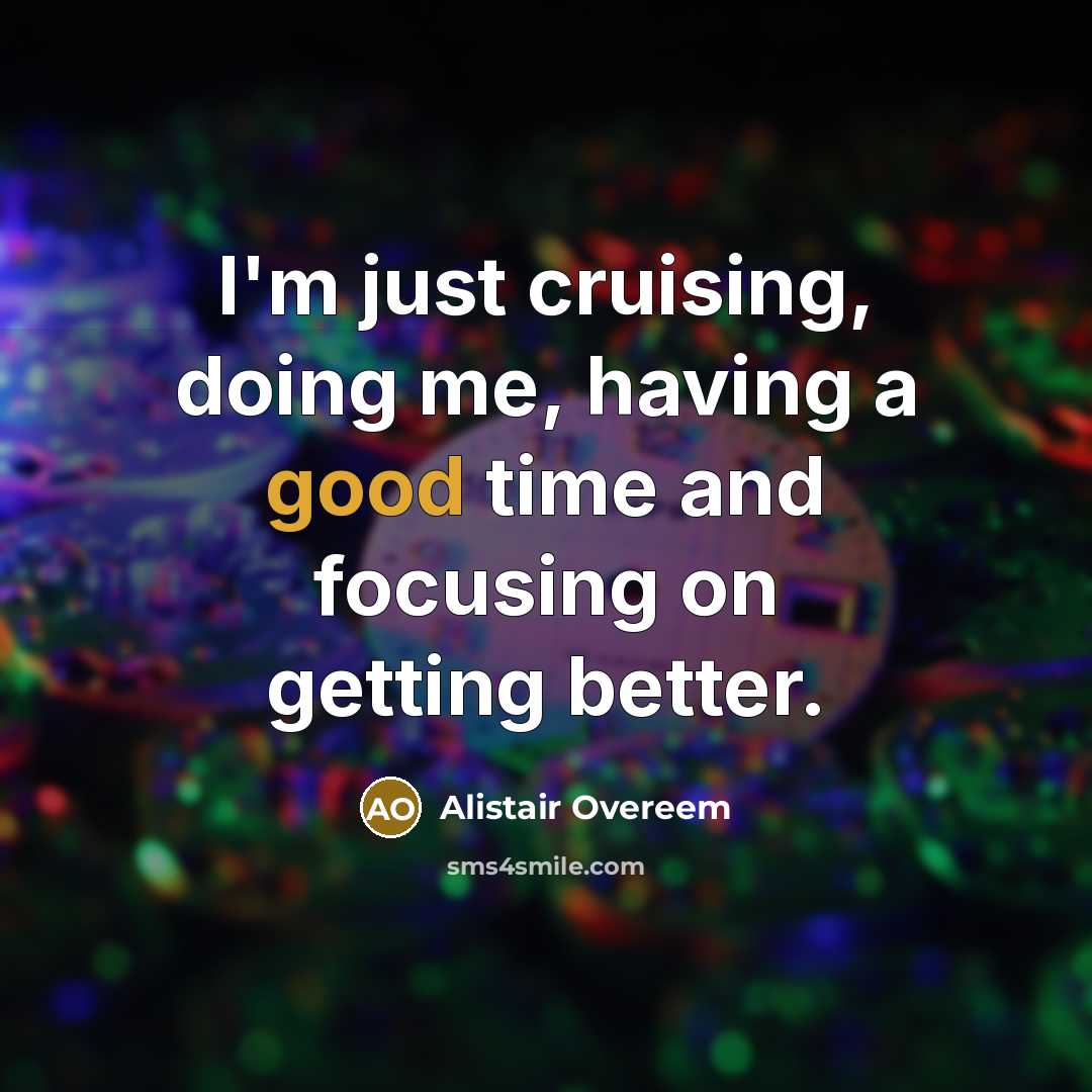 “I'm just cruising, doing me, having a good time and…” quote by Alistair Overeem