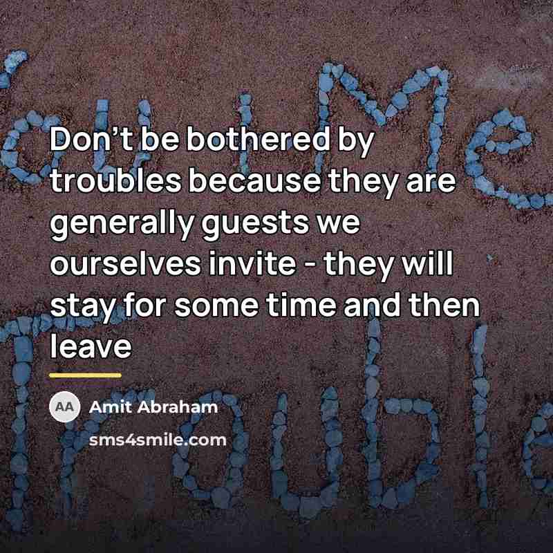 “Don't be bothered by troubles because they are generally guests…” quote by Amit Abraham
