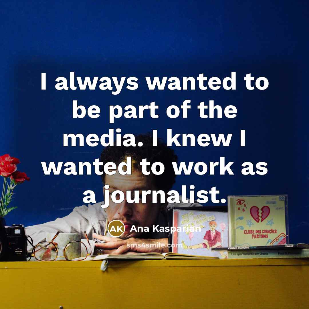 “I always wanted to be part of the media. I…” quote by Ana Kasparian