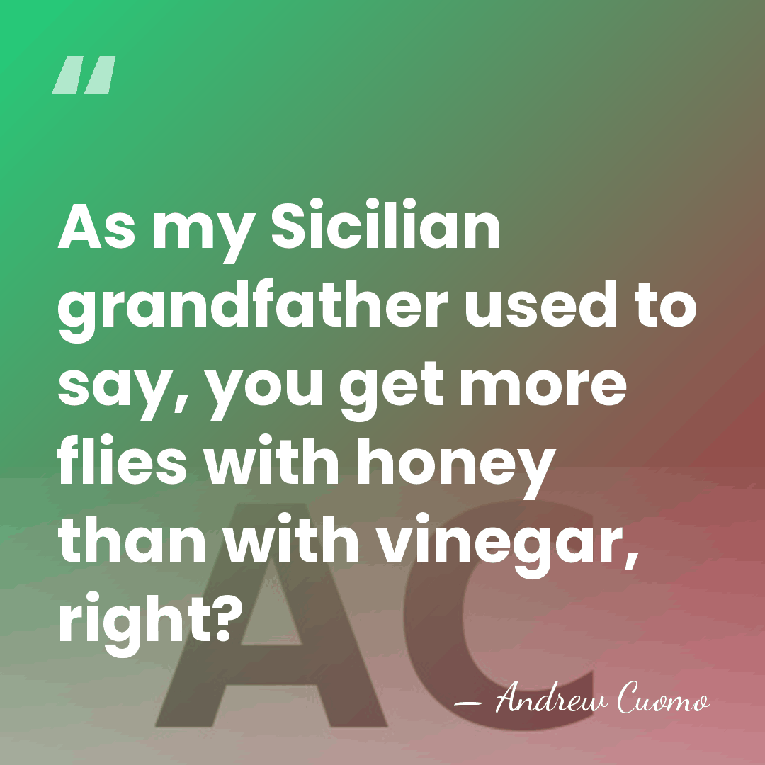 As my Sicilian grandfather used to say, you get more flies with&hellip; - Andrew Cuomo