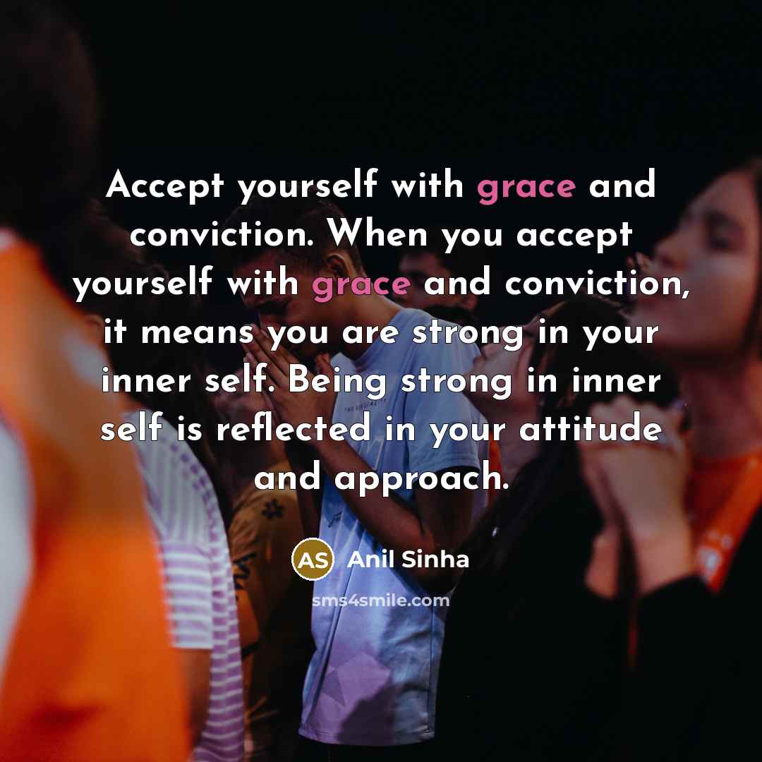 “Accept yourself with grace and conviction. When you accept yourself…” quote by Anil Sinha