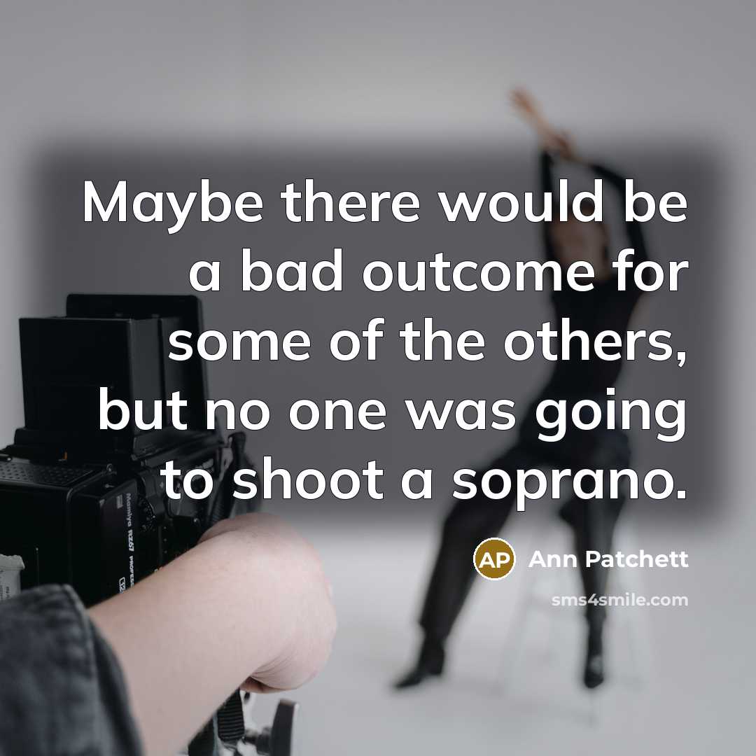 “Maybe there would be a bad outcome for some of…” quote by Ann Patchett
