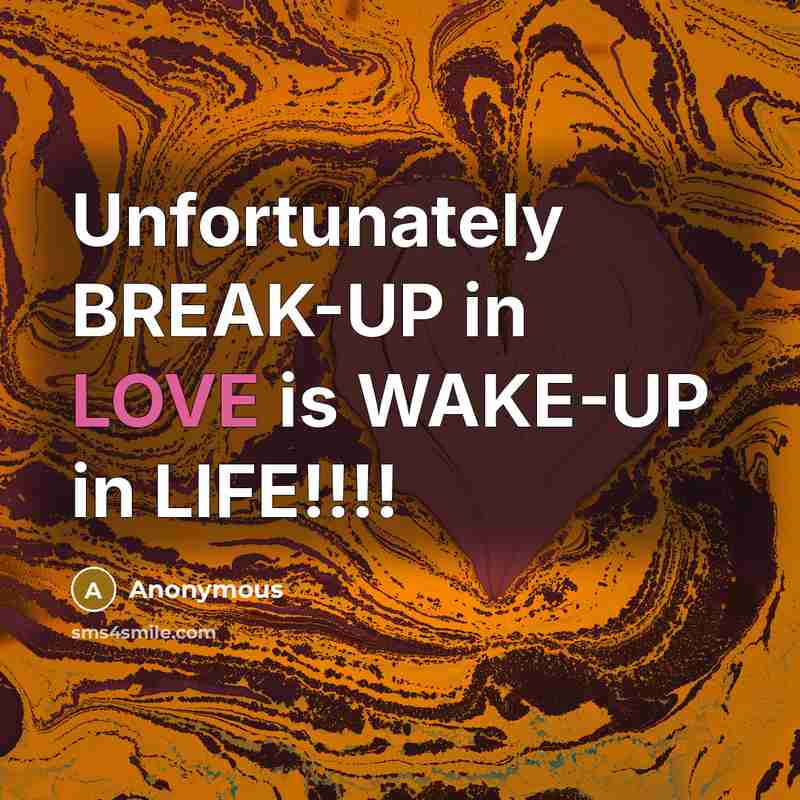 “Unfortunately BREAK-UP in LOVE is WAKE-UP in LIFE!!!!…” quote by Anonymous
