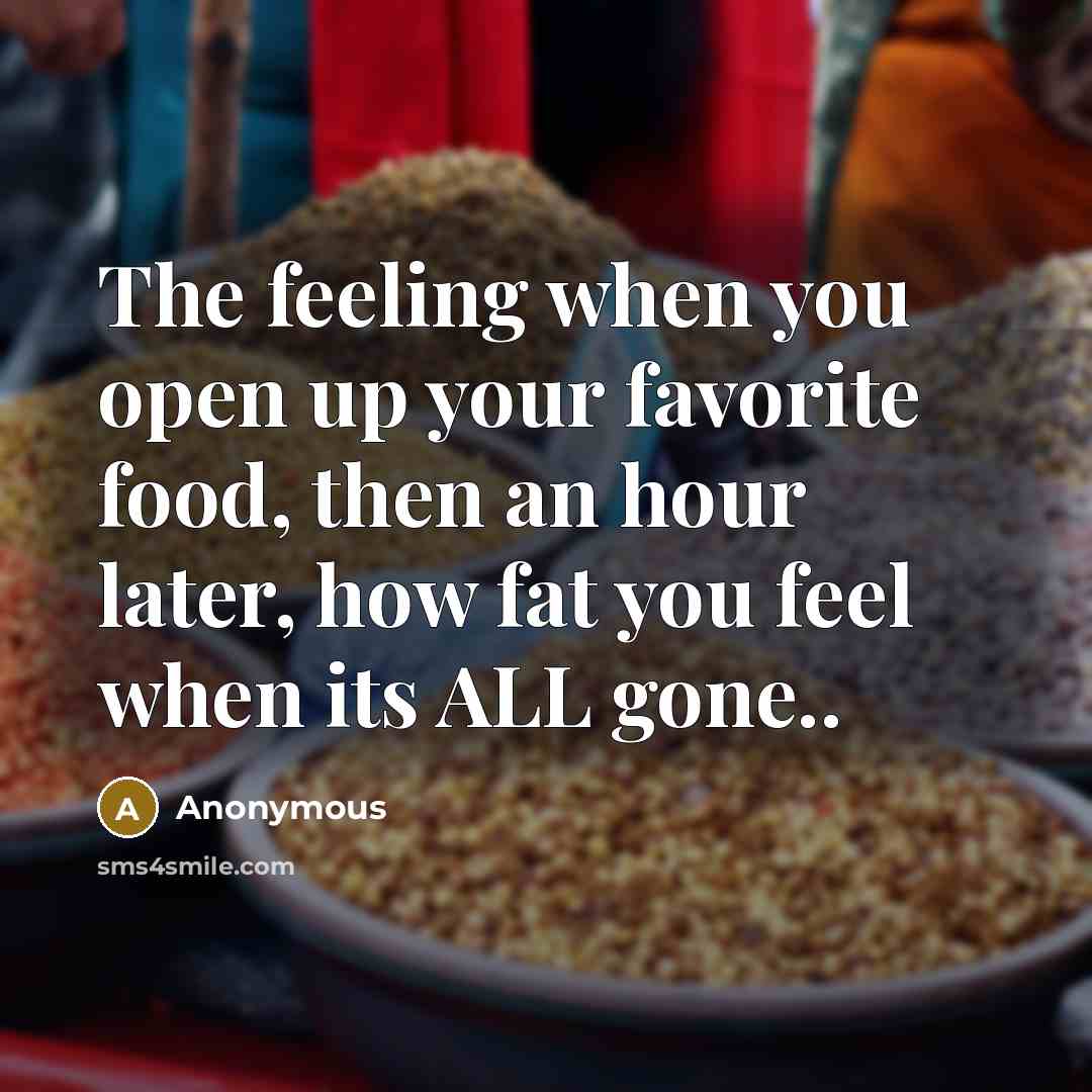 “The feeling when you open up your favorite food, then…” quote by Anonymous
