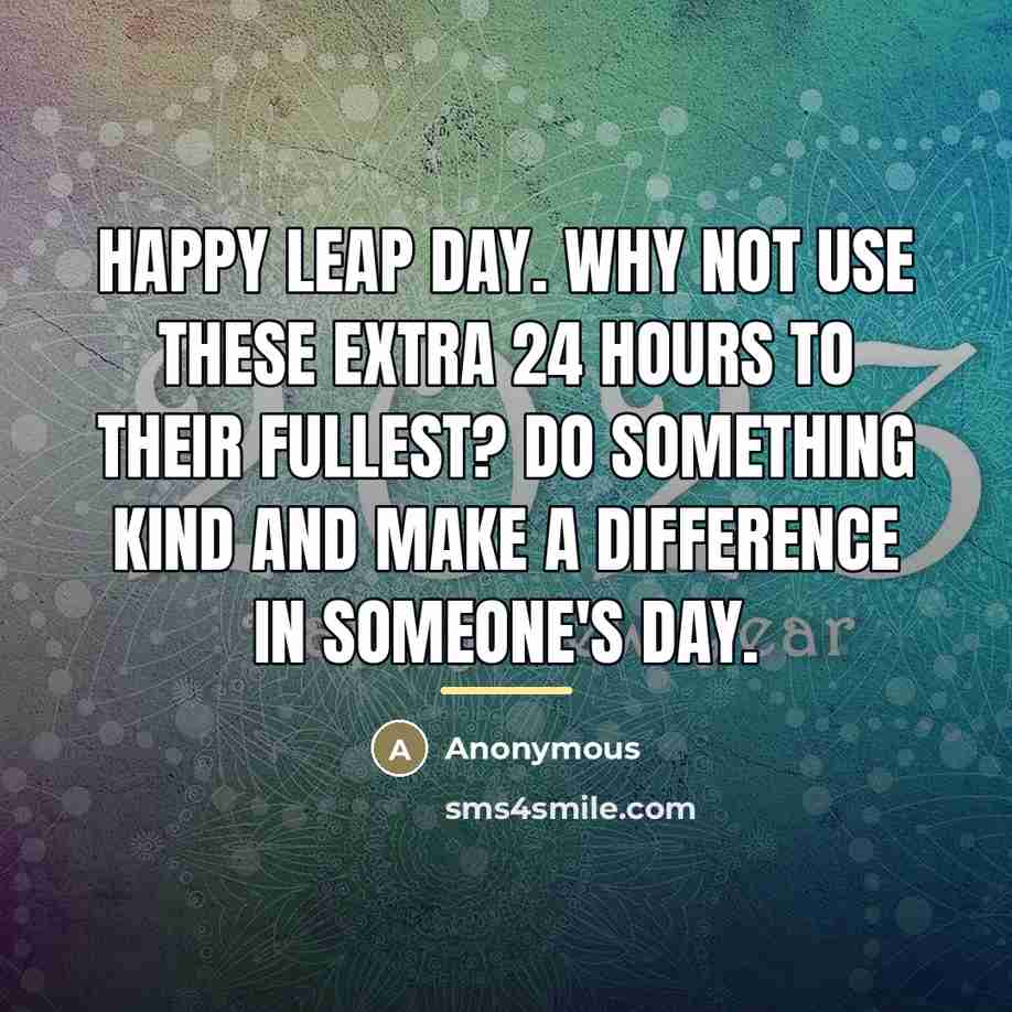 “Happy Leap Day. Why not use these extra 24 hours…” quote by Anonymous