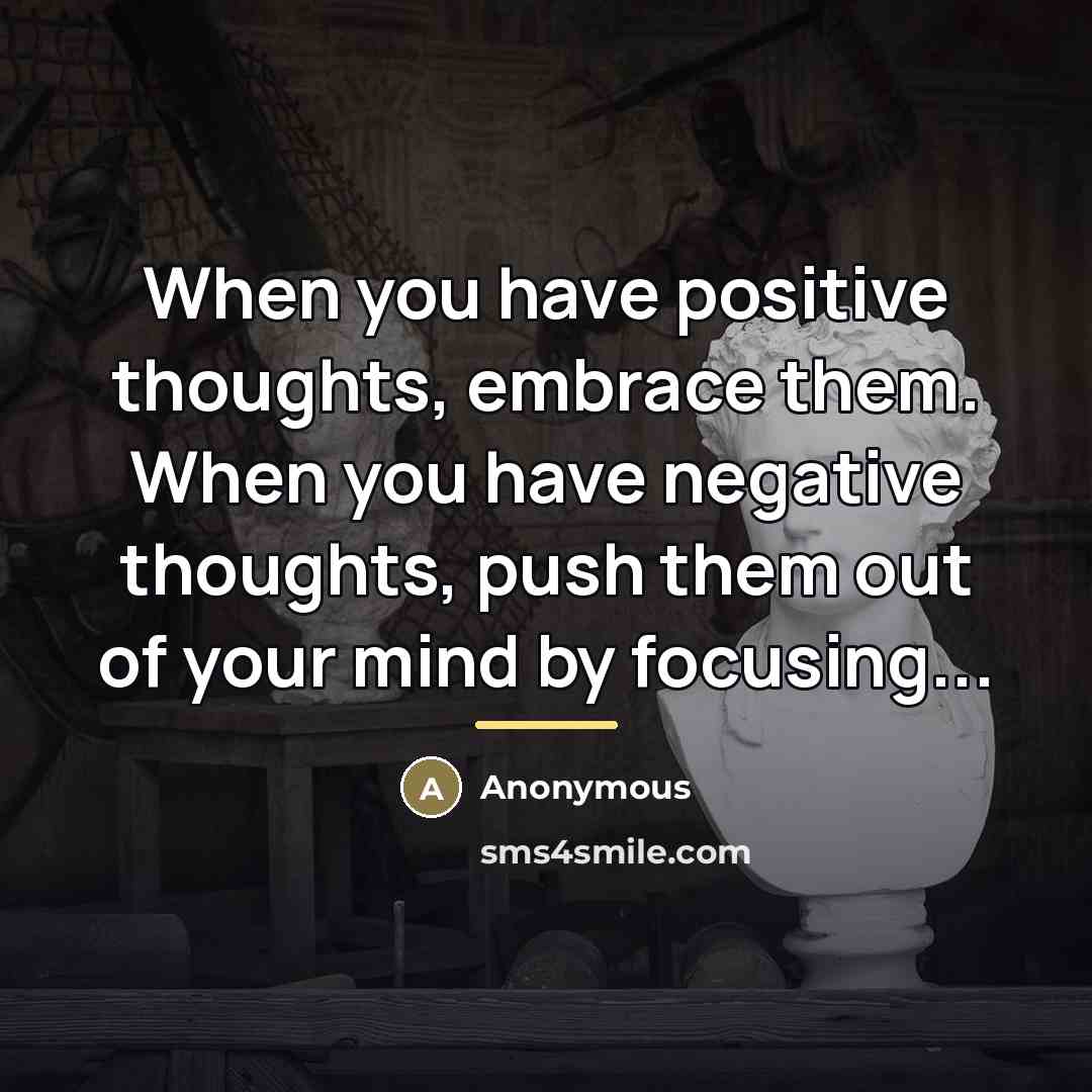 “When you have positive thoughts, embrace them. When you have…” quote by Anonymous