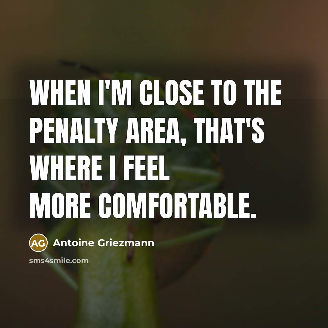 “When I'm close to the penalty area, that's where I…” quote by Antoine Griezmann