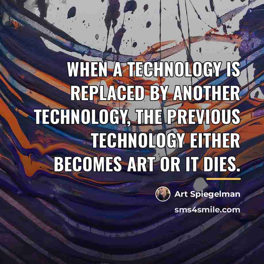 “When a technology is replaced by another technology, the previous…” quote by Art Spiegelman