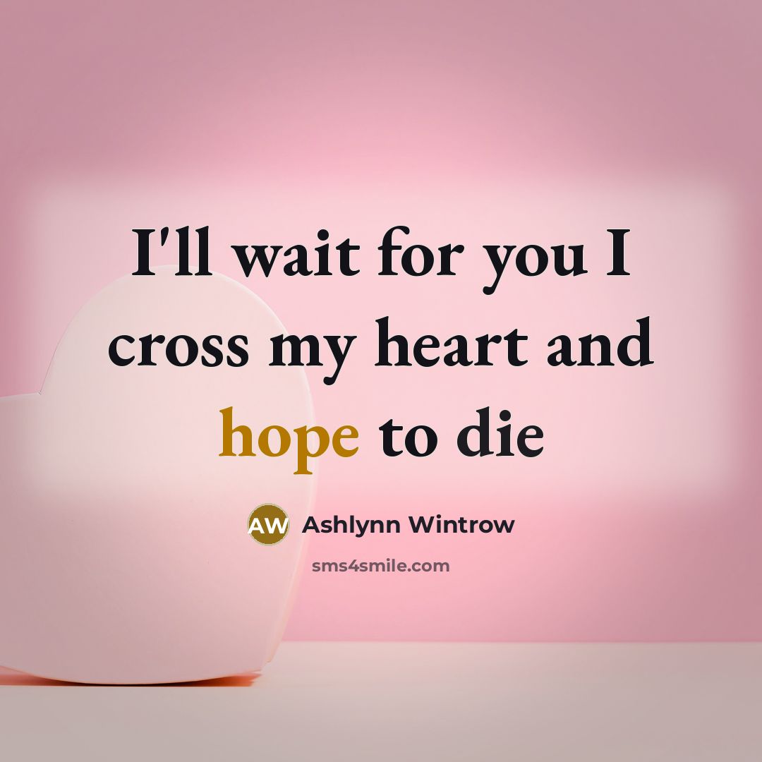 “I'll wait for you I cross my heart and hope…” quote by Ashlynn Wintrow
