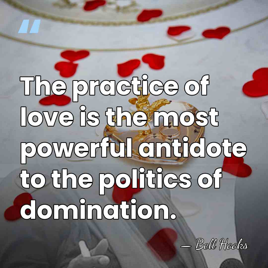The practice of love is the most powerful antidote to the politics&hellip; - Bell Hooks