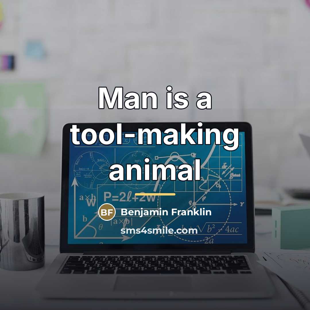 “Man is a tool-making animal…” quote by Benjamin Franklin